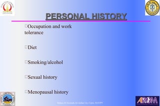 Bahaa Ali Kornah-Al-Azhar Un. Cairo. EGYPT
PERSONAL HISTORY
Occupation and work
tolerance
Diet
Smoking/alcohol
Sexual history
Menopausal history
 