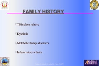 Bahaa Ali Kornah-Al-Azhar Un. Cairo. EGYPT
FAMILY HISTORY
TBin close relative
Dysplasia
Metabolicstorage disorders
Inflammatory arthritis
 