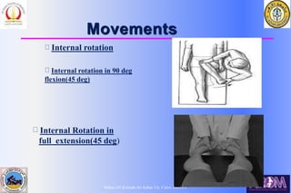 Bahaa Ali Kornah-Al-Azhar Un. Cairo. EGYPT
Movements
Internal rotation
Internal rotation in 90 deg
flexion(45 deg)
Internal Rotation in
full extension(45 deg)
 