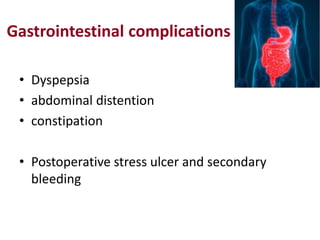 Gastrointestinal complications
• Dyspepsia
• abdominal distention
• constipation
• Postoperative stress ulcer and secondary
bleeding
 