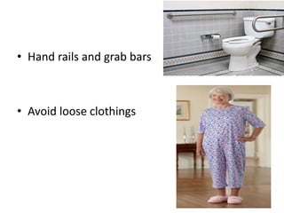 • Hand rails and grab bars
• Avoid loose clothings
 