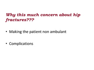 Why this much concern about hip
fractures???
• Making the patient non ambulant
• Complications
 