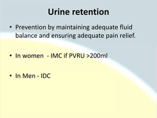 • Prevention by maintaining adequate fluid
balance and ensuring adequate pain relief.
• In women - IMC if PVRU >200ml
• In Men - IDC
Urine retention
 