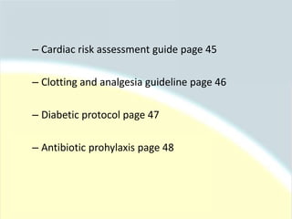 – Cardiac risk assessment guide page 45
– Clotting and analgesia guideline page 46
– Diabetic protocol page 47
– Antibiotic prohylaxis page 48
 