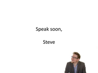 Speak soon,
Steve
 