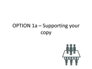 OPTION 1a – Supporting your
copy
 