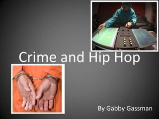 Crime and Hip Hop By Gabby Gassman 