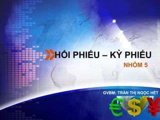 LOGO
HỐI PHIẾU – KỲ PHIẾU
GVBM: TRẦN THỊ NGỌC HẾT
NHÓM 5
 
