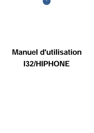 1




Manuel d'utilisation
   I32/HIPHONE
 