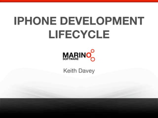 IPHONE DEVELOPMENT
     LIFECYCLE


      Keith Davey
 