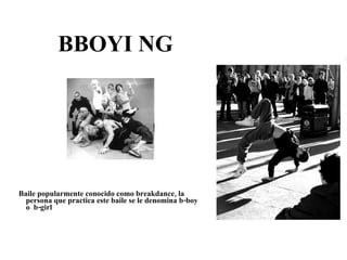 BBOYI NG Baile popularmente conocido como breakdance, la persona que practica este baile se le denomina b-boy o  b-girl 