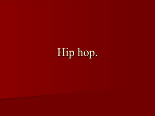 Hip hop. 