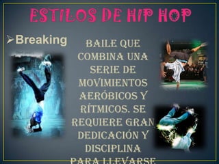 Breaking Baile que
combina una
serie de
movimientos
aeróbicos y
rítmicos. Se
requiere gran
dedicación y
disciplina
 