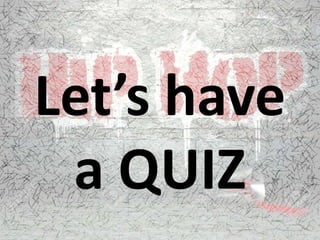 Let’s have
a QUIZ
 