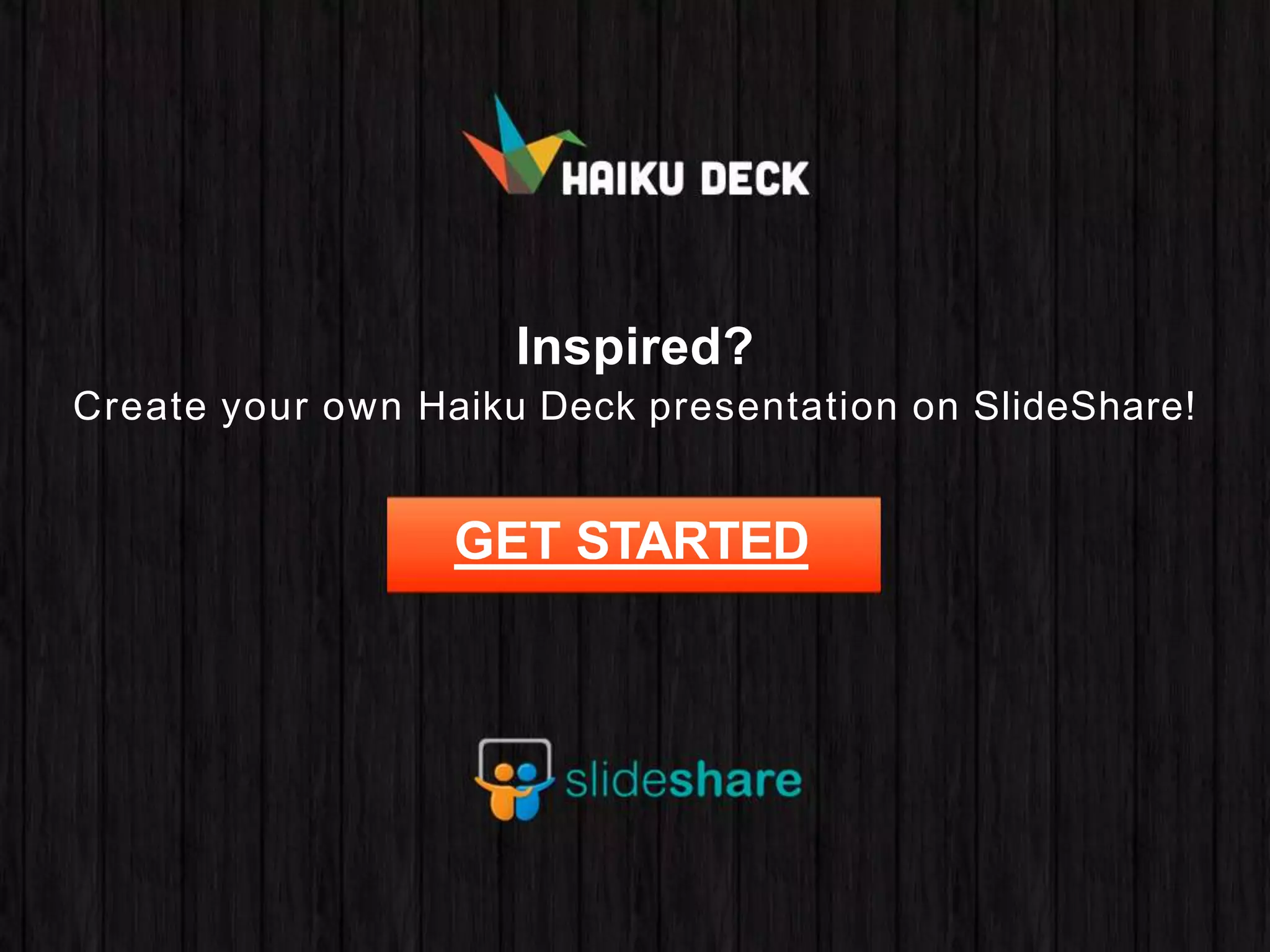 Inspired?
Create your own Haiku Deck presentation on SlideShare!
GET STARTED