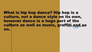 CLASSICAL
LITERATURE
6
Click icon to add picture
What is hip hop dance? Hip hop is a
culture, not a dance style on its own,
however dance is a huge part of the
culture as well as music, graffiti and so
on.
 