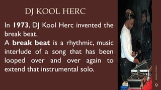 CLASSICAL
LITERATURE
9
DJ KOOL HERC
In 1973, DJ Kool Herc invented the
break beat.
A break beat is a rhythmic, music
interlude of a song that has been
looped over and over again to
extend that instrumental solo.
 