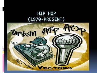 			Hip Hop		(1970-Present) 