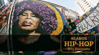 HIP-HOP
Belo Horizonte
40 ANOS
 