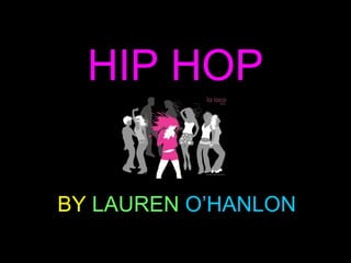 BY  LAUREN  O’HANLON HIP HOP 