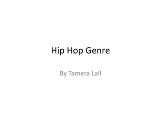 Hip Hop Genre

 By Tamera Lall
 