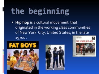 <ul><li>Hip hop  is a cultural movement  that originated in the working class communities of New York  City, United States...