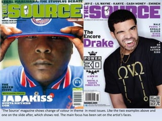 ‘The Source' magazine shows change of colour in theme in most issues. Like the two examples above and
one on the slide after, which shows red. The main focus has been set on the artist’s faces.
 