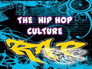 THE HIP HOP
  CULTURE
 