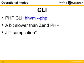 Operational modes

CLI
•
•
•

PHP CLI: hhvm --php
A bit slower than Zend PHP
JIT-compilation*

Vadim Borodavko

 