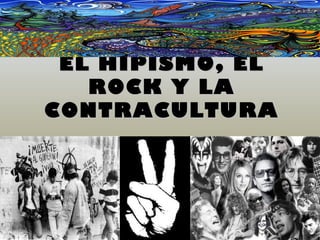 EL HIPISMO, EL
   ROCK Y LA
CONTRACULTURA
 