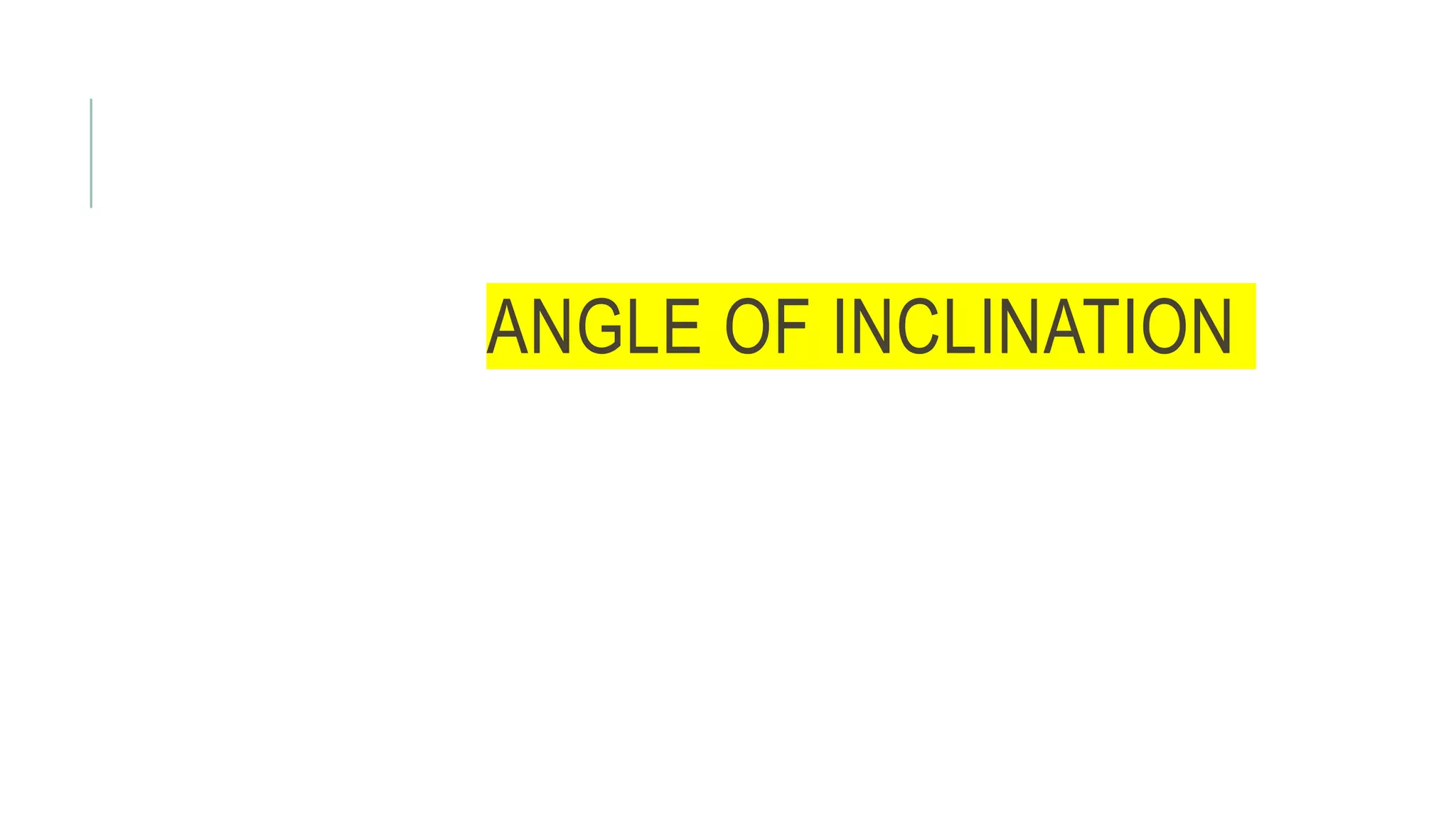 ANGLE OF INCLINATION
 