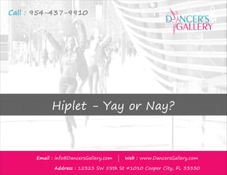 Hiplet - Yay or Nay?
Call : 954-437-9910
Email : info@DancersGallery.com | Web : www.DancersGallery.com
Address : 12323 SW 55th St #1010 Cooper City, FL 33330
 