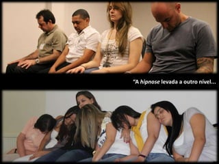“A hipnose levada a outro nível...
 