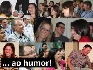 ... ao humor!
 