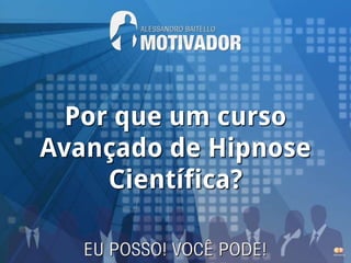 Por que um curso
Avançado de Hipnose
     Científica?
 