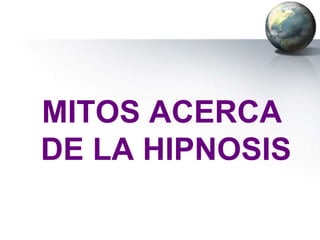 MITOS ACERCA
DE LA HIPNOSIS
 