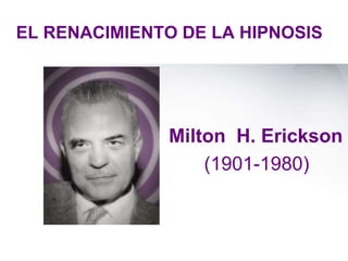 EL RENACIMIENTO DE LA HIPNOSIS




              Milton H. Erickson
                  (1901-1980)
 