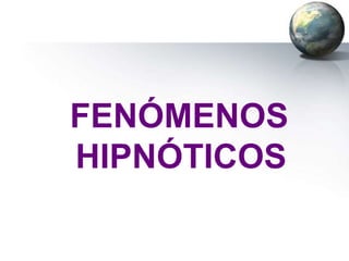 FENÓMENOS
HIPNÓTICOS
 
