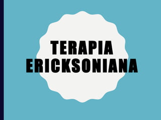 TERAPIA
ERICKSONIANA
 