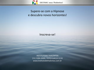 Supere-se com a Hipnose
e descubra novos horizontes!
Inscreva-se!
INSTITUTODE THALENTOS
(11) 3284-4446 / 015(11)4019-5116
www.institutodethalentos.com.br
 