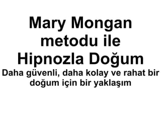 Mary Mongan metodu ile Hipnozla Doğum Daha güvenli, daha kolay ve rahat bir doğum için bir yaklaşım 