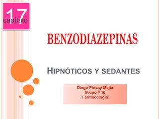 HIPNÓTICOS Y SEDANTES
Diego Pincay Mejia
Grupo # 10
Farmacología
17capítulo
 