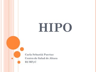 HIPO
Carla Sebastiá Puertas
Centro de Salud de Altura
R2 MFyC
 