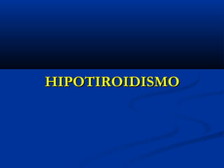 HIPOTIROIDISMOHIPOTIROIDISMO
 