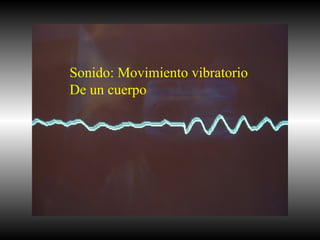 Sonido: Movimiento vibratorio De un cuerpo