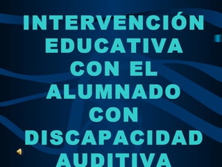 INTERVENCIÓN
EDUCATIVA
CON EL
ALUMNADO
CON
DISCAPACIDAD
 