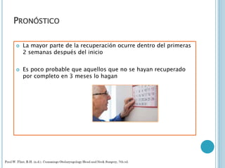 PRONÓSTICO
 La mayor parte de la recuperación ocurre dentro del primeras
2 semanas después del inicio
 Es poco probable que aquellos que no se hayan recuperado
por completo en 3 meses lo hagan
 