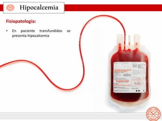 • En paciente transfundidos se
presenta hipocalcemia
Hipocalcemia
Fisiopatología:
 