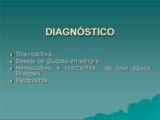 DIAGNÓSTICO
de fase aguda
◆ Tira reactiva.
◆ Dosaje de glucosa en sangre.
◆ Hemocultivo + reactantes
D/sepsis
◆ Electrolitos.
 
