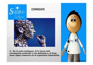 CONSEJOS
www.senologiaGG.comwww.senologiaGG.comwww.samixxi.eswww.samixxi.es
3.- No te auto-mediques. Si lo haces sólo
conseguirás confundir a tus defensas y, al final,
tener algún trastorno en el organismo importante.
 